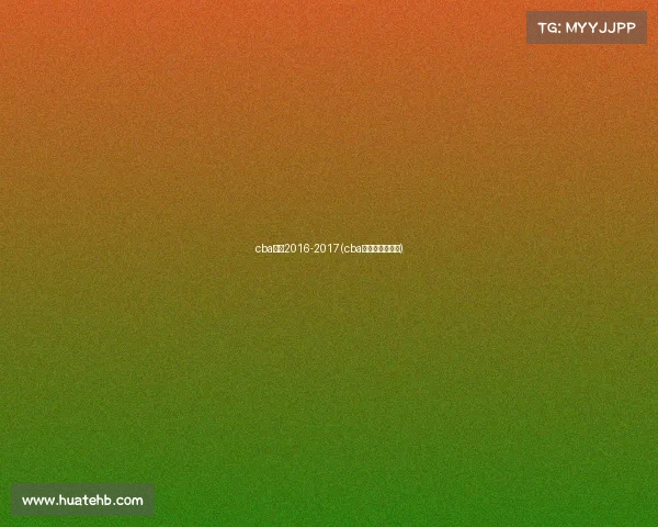 cba赛事2016-2017(cba赛事赛程表今晚)